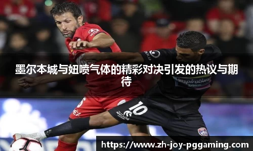 墨尔本城与妞喷气体的精彩对决引发的热议与期待